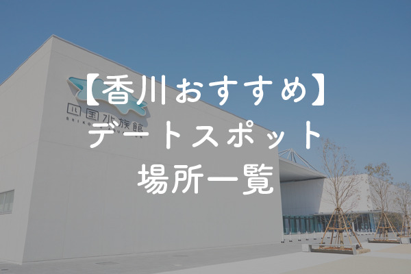 香川県のおすすめデートスポット一覧！婚活デートで使える【2025年最新】