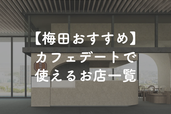 大阪・梅田の婚活おすすめカフェデート！定番から穴場まで紹介【2025年】