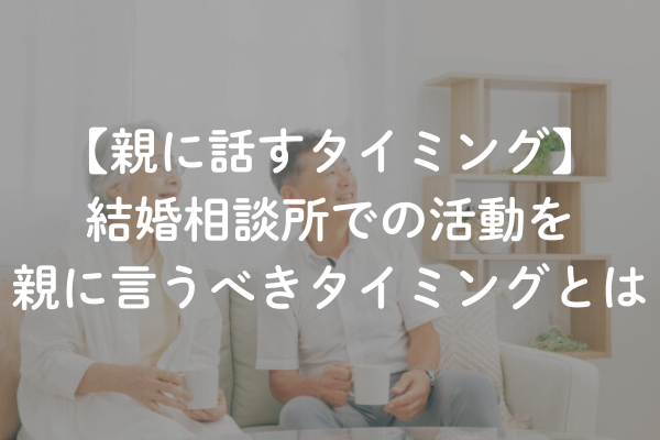 結婚相談所での活動を親に言うべきタイミングとは？伝え方も解説