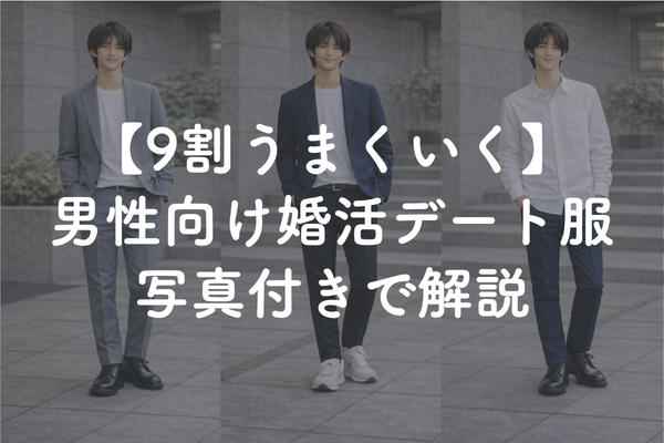 婚活デート服の選び方【男性向け】｜女性は減点方式、9割うまくいく服装とは？NG例も解説