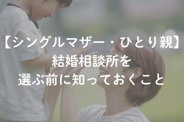 シングルマザー・ひとり親が結婚相談所を選ぶ前に知っておくこと