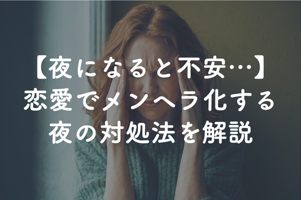 夜になると不安になる、メンヘラになる人へ｜婚活・恋愛で不安に振り回されない考え方